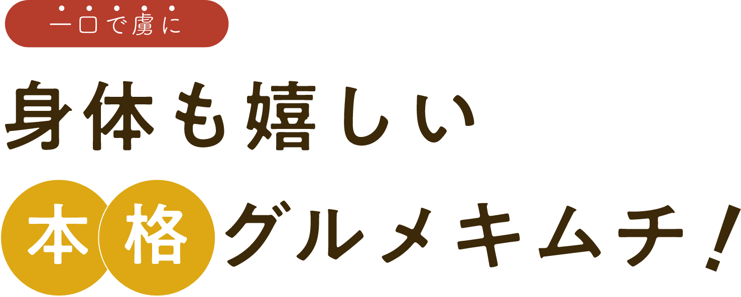 一口で虜に 身体も嬉しい本格グルメキムチ!